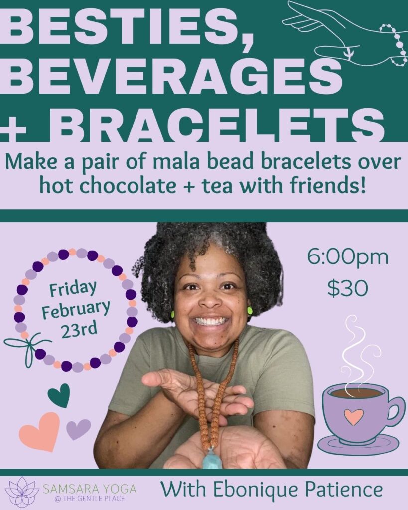 Mala Making Workshop: Besties Beverages and Bracelets with Ebonique Patience Flyer for Feburary 23 2024 at 6:00pm in Framingham, MA